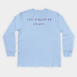 I Do Whatever  I Want Kids Long Sleeve T-Shirt